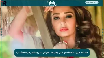 معاناة ميرنا المهندس قبل رحيلها.. مرض نادر يختصر حياة الشباب